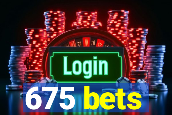 675 bets